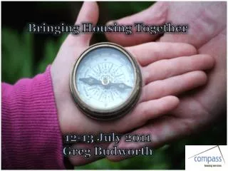 Bringing Housing Together 12-13 July 2011 Greg Budworth