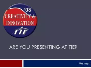 Are you presenting at TIE?