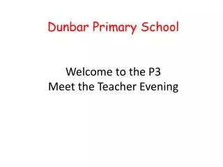 Dunbar Primary School Welcome to the P3 Meet the Teacher Evening