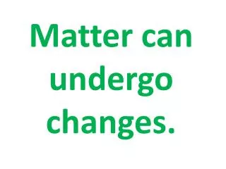 matter can undergo changes