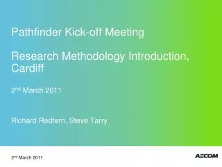 Pathfinder Kick-off Meeting Research Methodology Introduction, Cardiff 2 nd March 2011