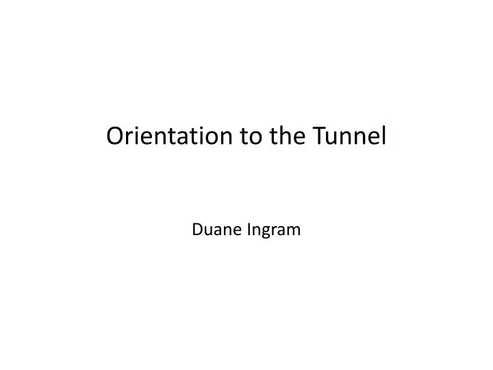 orientation to the tunnel duane ingram