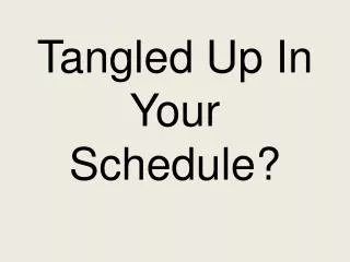 tangled up in your schedule