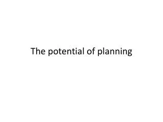 The potential of planning