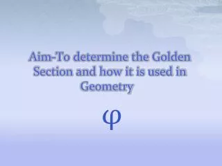 Aim-To determine the Golden Section and how it is used in Geometry