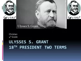 Ulysses S. Grant 18 th President Two Terms