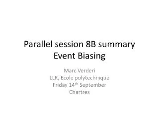 parallel session 8b summary event biasing