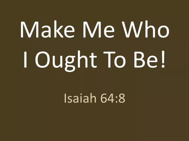 make me who i ought to be