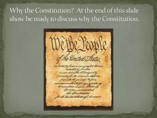 Why the Constitution? At the end of this slide show be ready to discuss why the Constitution.