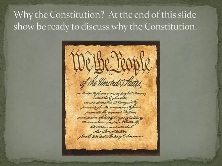 why the constitution at the end of this slide show be ready to discuss why the constitution