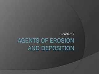 Agents of erosion and deposition