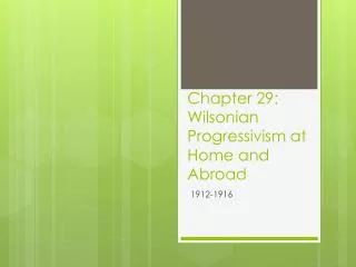 Chapter 29: Wilsonian Progressivism at Home and Abroad