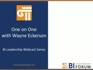 One on One with Wayne Eckerson BI Leadership Webcast Series