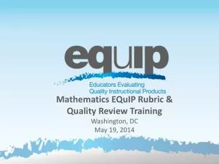 Mathematics EQuIP Rubric &amp; Quality Review Training Washington, DC May 19, 2014