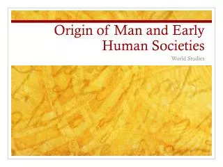 Origin of Man and Early Human Societies