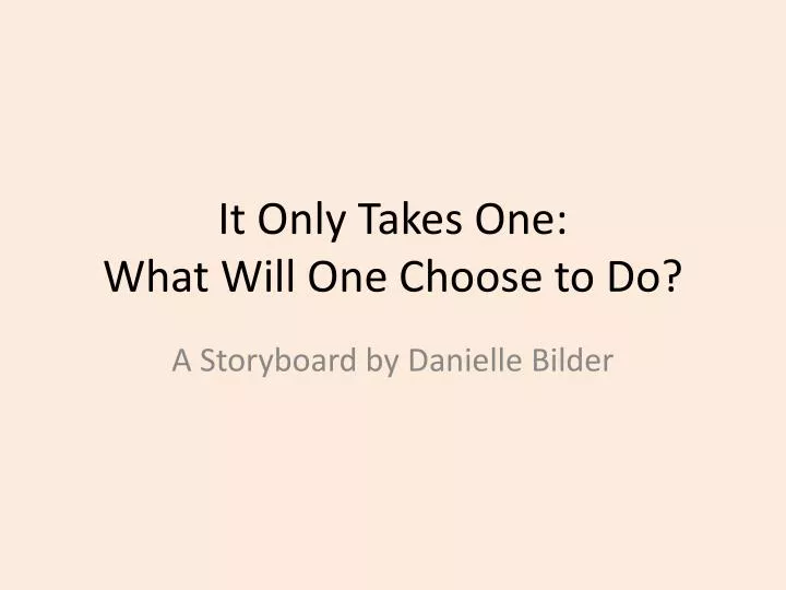 it only takes one what will one choose to do