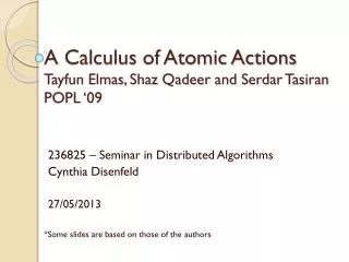 A Calculus of Atomic Actions Tayfun Elmas , Shaz Qadeer and Serdar Tasiran POPL ‘09