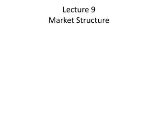 Lecture 9 Market Structure