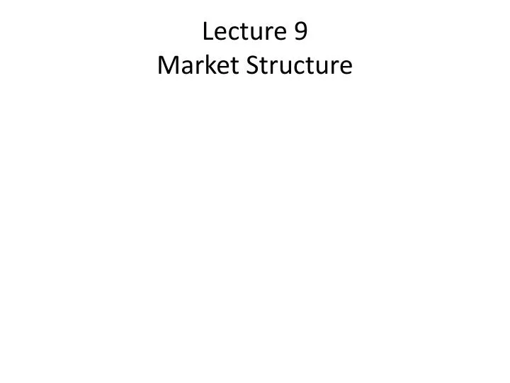 lecture 9 market structure