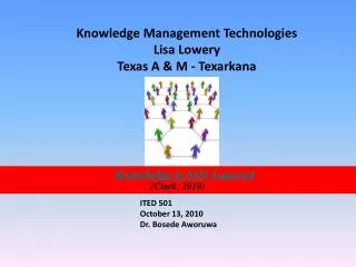 Knowledge Management Technologies Lisa Lowery Texas A &amp; M - Texarkana