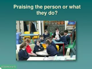 Praising the person or what they do?