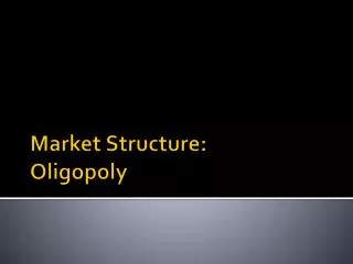 Market Structure: Oligopoly