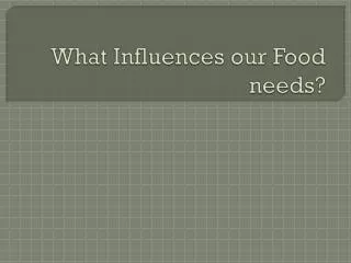What Influences our Food needs?
