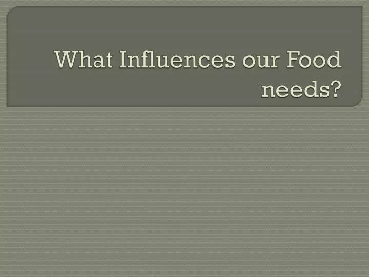 what influences our food needs