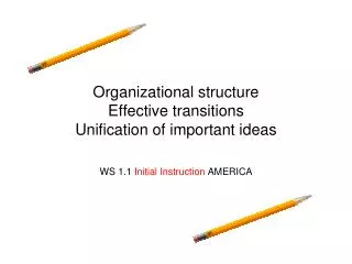 Organizational structure Effective transitions Unification of important ideas