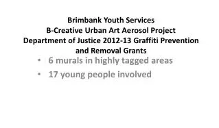 6 murals in highly tagged areas 17 young people involved