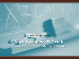 Mrs. Swisher 8 th Grade Communication Arts &amp; Social Studies