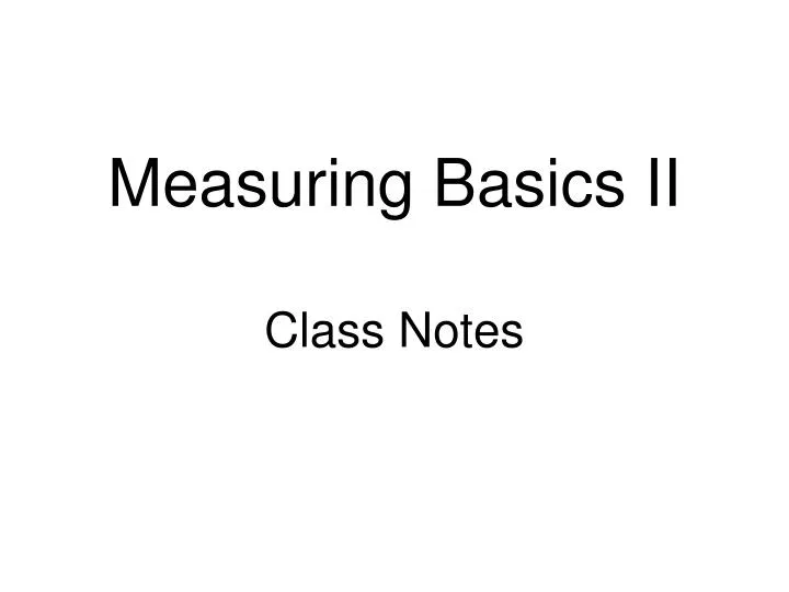 measuring basics ii class notes