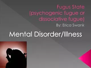Fugus State ( psychogenic fugue or dissociative fugue)