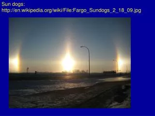 Sun dogs: en.wikipedia/wiki/File:Fargo_Sundogs_2_18_09.jpg