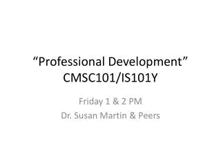 “Professional Development” CMSC101/IS101Y