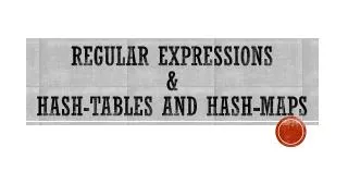 Regular EXpressions &amp; Hash-Tables and Hash-Maps