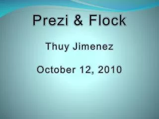 Prezi &amp; Flock Thuy Jimenez October 12, 2010