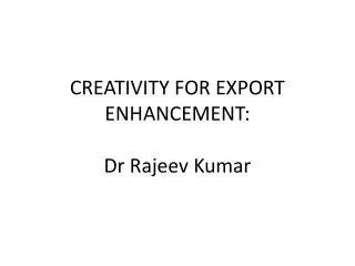 CREATIVITY FOR EXPORT ENHANCEMENT: Dr Rajeev Kumar