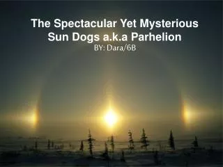 The Spectacular Yet Mysterious Sun Dogs a.k.a Parhelion