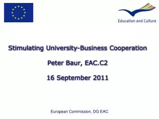 Stimulating University-Business Cooperation Peter Baur , EAC.C2 16 September 2011