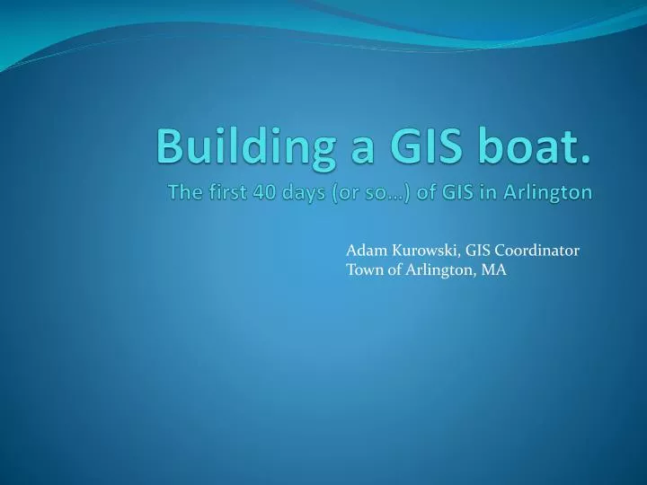 building a gis boat the first 40 days or so of gis in arlington