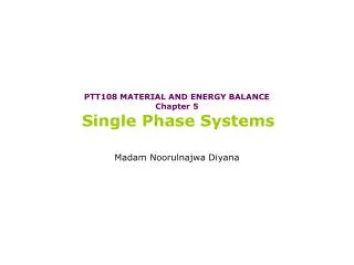 PTT108 MATERIAL AND ENERGY BALANCE Chapter 5 Single Phase Systems