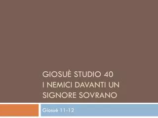 giosu studio 40 i nemici davanti un signore sovrano