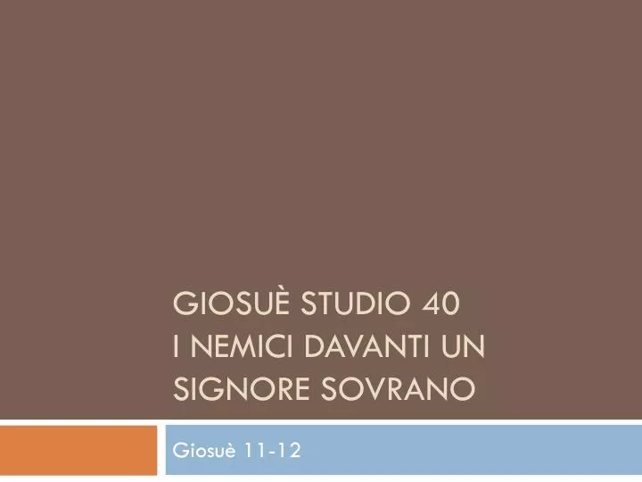 giosu studio 40 i nemici davanti un signore sovrano