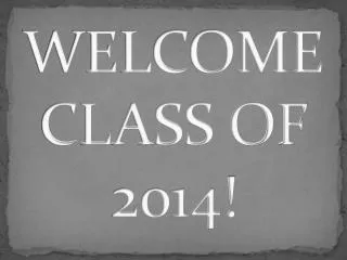 WELCOME CLASS OF 2014!