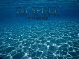Oil Spills! By: Sarah King