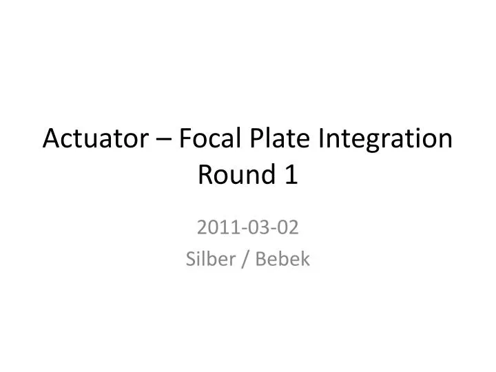 actuator focal plate integration round 1
