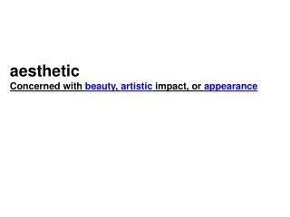 aesthetic Concerned with beauty , artistic impact, or appearance