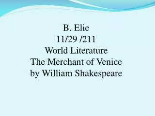B. Elie 11/29 /211 World Literature The Merchant of Venice by William Shakespeare