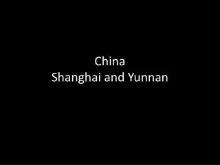 China Shanghai and Yunnan